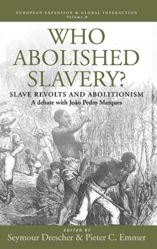 Who Abolished Slavery? Slave Revolts and Abolitionism: Slave Revolts and Abolitionisma Debate with João Pedro Marques (European Expansion and Global Interaction, Band 8)