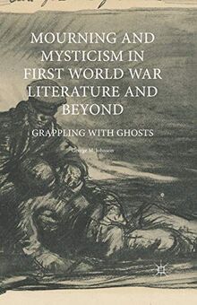 Mourning and Mysticism in First World War Literature and Beyond: Grappling with Ghosts