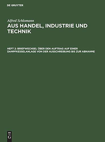 Briefwechsel über den Auftrag auf einer Dampfkesselanlage von der Ausschreibung bis zur Abnahme (Alfred Schlomann: Aus Handel, Industrie und Technik)