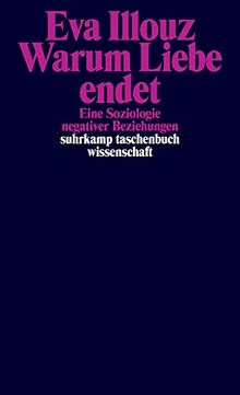 Warum Liebe endet: Eine Soziologie negativer Beziehungen (suhrkamp taschenbuch wissenschaft)