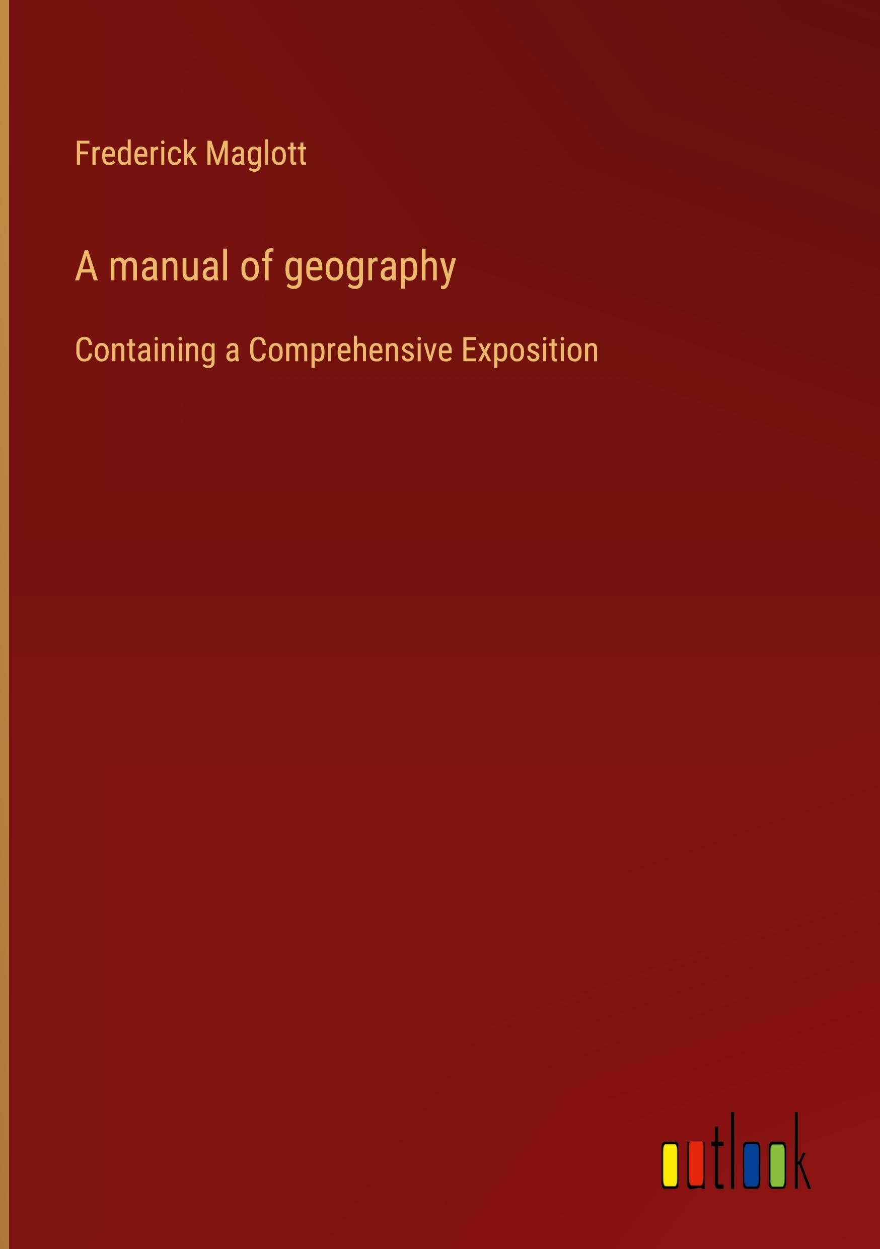 A manual of geography: Containing a Comprehensive Exposition