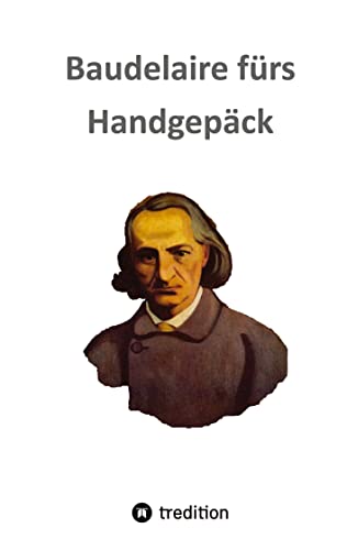 Baudelaire fürs Handgepäck: Gedichte aus Les Fleurs du Mal, ausgewählt, übersetzt und kommentiert von Frank Freimuth