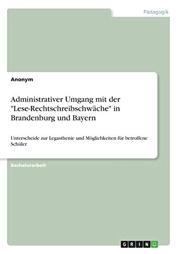 Administrativer Umgang mit der Lese-Rechtschreibschwäche in Brandenburg und Bayern: Unterscheide zur Legasthenie und Möglichkeiten für betroffene Schüler