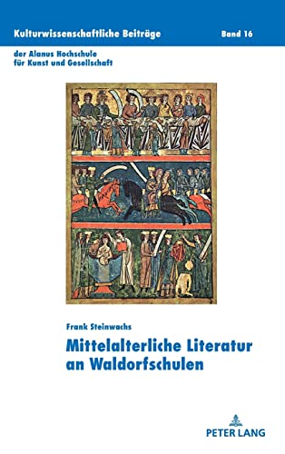 Mittelalterliche Literatur an Waldorfschulen: Pädagogische Implikation einer subjektorientierten Didaktik für die mittelalterliche Literatur im ... für Kunst und Gesellschaft, Band 16)