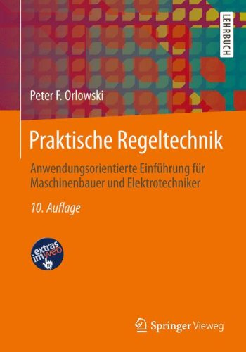 Praktische Regeltechnik: Anwendungsorientierte Einführung für Maschinenbauer und Elektrotechniker