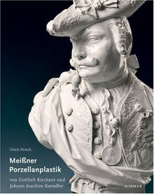 Meißner Porzellanplastik von Gottlieb Kirchner und Johann Joachim Kaendler: Staatliche Kunstsammlungen Dresden (Bestandskataloge Der Staatlichen Kunstsammlungen Dresden, Band 1)