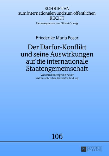 Der Darfur-Konflikt und seine Auswirkungen auf die internationale Staatengemeinschaft: Vor dem Hintergrund neuer völkerrechtlicher Rechtsfortbildung ... Internationalen Und Zum Oeffentlichen Recht)