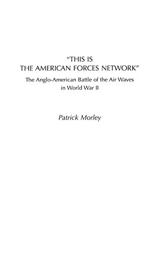 This Is the American Forces Network: The Anglo-American Battle of the Air Waves in World War II