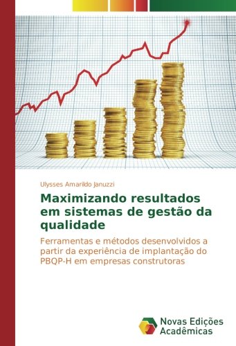 Maximizando resultados em sistemas de gestão da qualidade: Ferramentas e métodos desenvolvidos a partir da experiência de implantação do PBQP-H em empresas construtoras