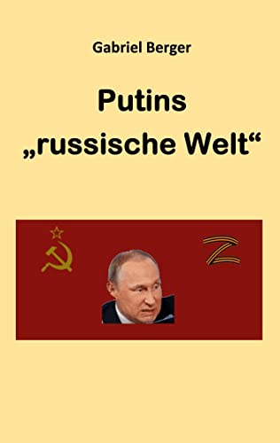 Putins russische Welt: Gedanken zu Russlands Krieg gegen die Ukraine