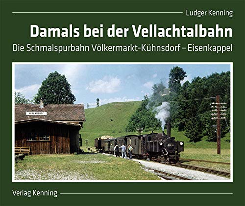 Damals bei der Vellachtalbahn: Die Schmalspurbahn Völkermarkt-Kühnsdorf – Eisenkappel