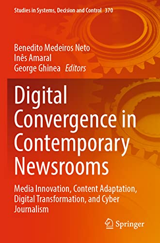 Digital Convergence in Contemporary Newsrooms: Media Innovation, Content Adaptation, Digital Transformation, and Cyber Journalism (Studies in Systems, Decision and Control, 370, Band 370)