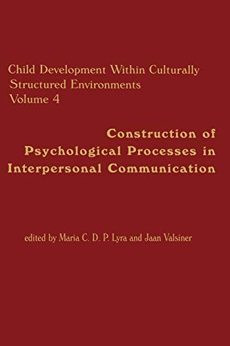 Child Development Within Culturally Structured Environments, Volume 4: Construction of Psychological Processes in Interpersonal Communication