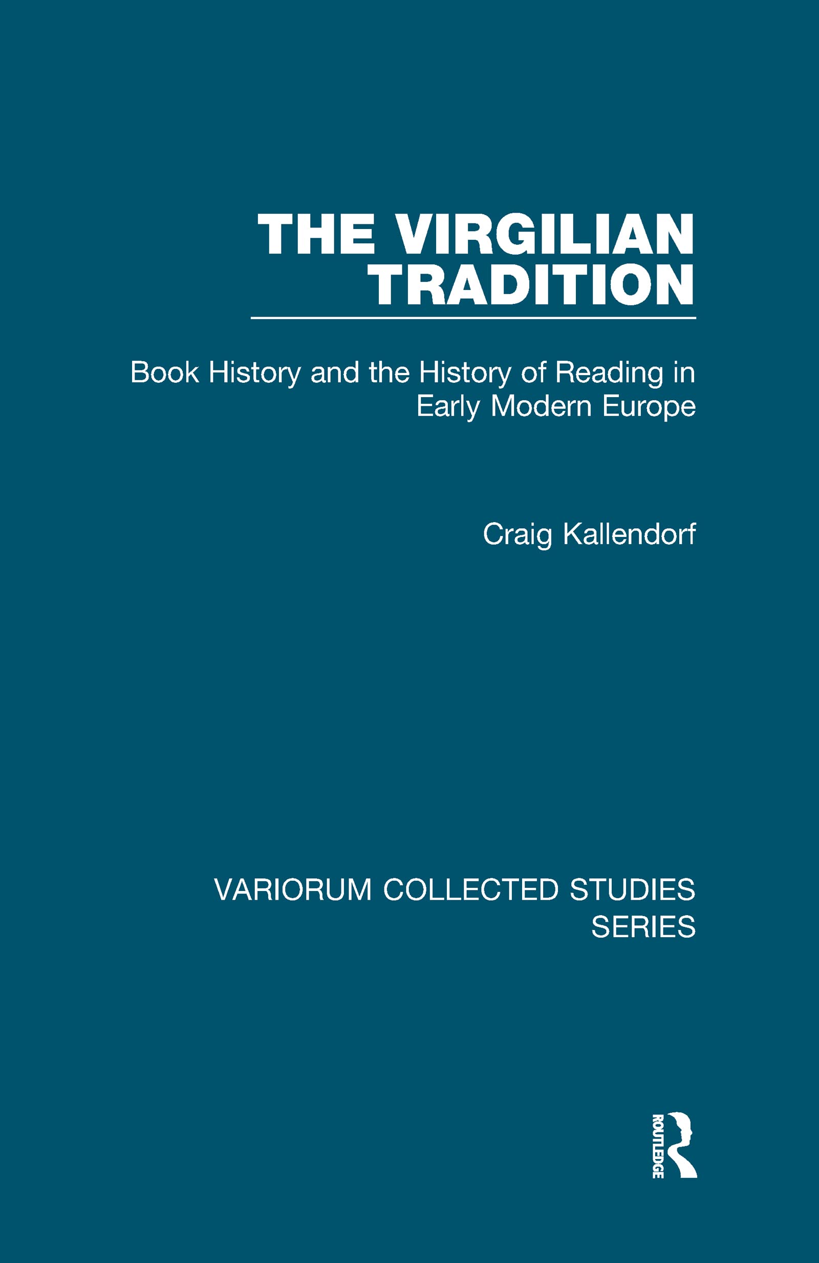 The Virgilian Tradition: Book History and the History of Reading in Early Modern Europe (Variorum Collected Studies Series:)