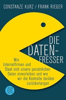 Die Datenfresser: Wie Internetfirmen und Staat sich unsere persönlichen Daten einverleiben <br /> und wie wir die Kontrolle darüber zurückerlangen