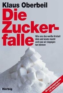 Die Zuckerfalle: Wie das weiße Kristall uns dick und krank macht und was wir dagegen tun können