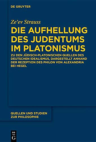 Die Aufhellung des Judentums im Platonismus: Zu den jüdisch-platonischen Quellen des Deutschen Idealismus, dargestellt anhand von Hegels ... und Studien zur Philosophie, Band 137)