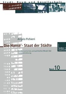 Die Hanse - Staat der Städte: Ein ökonomisches und politisches Modell der Städtevernetzung (Stadt, Raum und Gesellschaft)