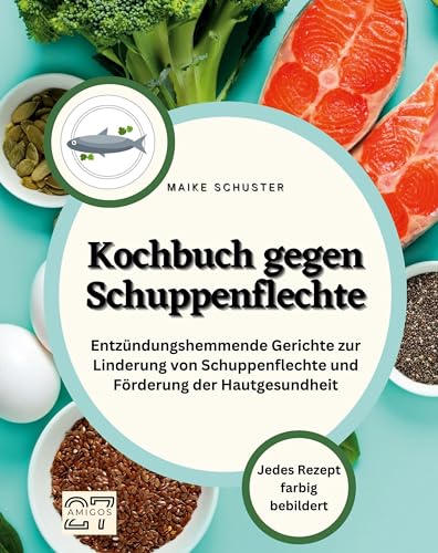 Kochbuch gegen Schuppenflechte: Entzündungshemmende Gerichte zur Linderung von Schuppenflechte und Förderung der Hautgesundheit