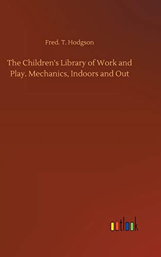 The Children's Library of Work and Play. Mechanics, Indoors and Out