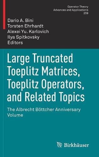 Large Truncated Toeplitz Matrices, Toeplitz Operators, and Related Topics: The Albrecht Böttcher Anniversary Volume (Operator Theory: Advances and Applications)