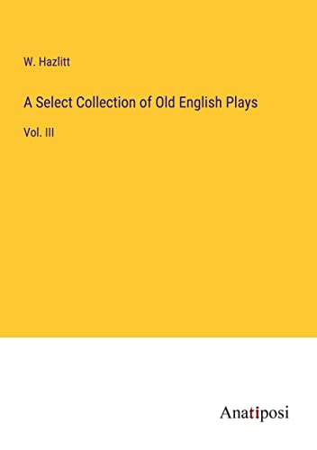 A Select Collection of Old English Plays: Vol. III