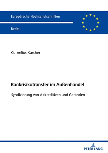 Bankrisikotransfer im Außenhandel: Syndizierung von Akkreditiven und Garantien: Syndizierung von Akkreditiven und Garantien. Dissertationsschrift (Europäische Hochschulschriften Recht)