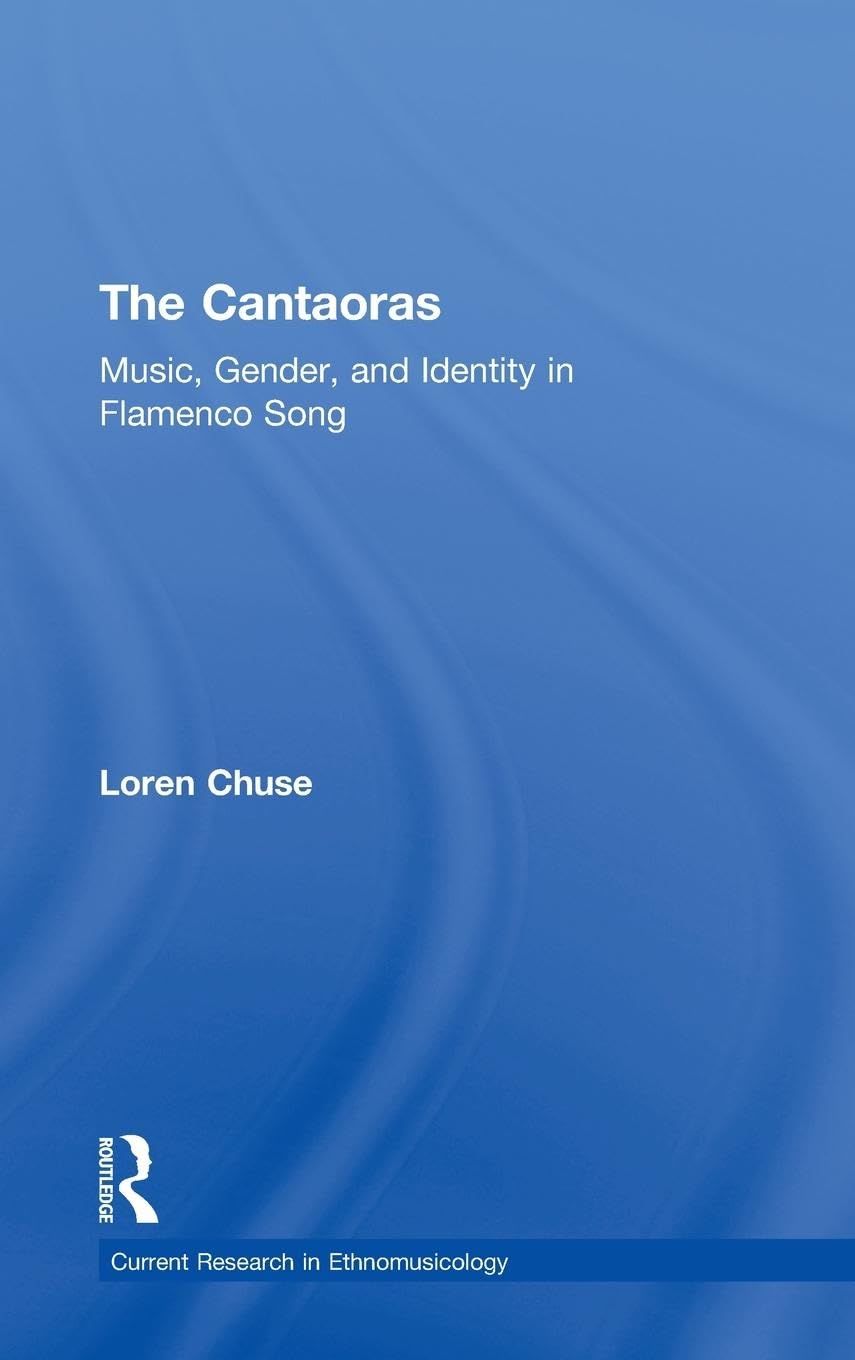 Cantaoras: Music, Gender and Identity in Flamenco Song (Current Research in Ethnomusicology: Outstanding Dissertations, Band 7)