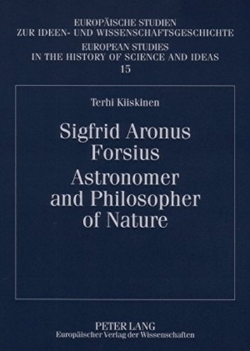 Sigfrid Aronus Forsius. Astronomer and Philosopher of Nature (Europäische Studien zur Ideen- und Wissenschaftsgeschichte / European Studies in the History of Science and Ideas)