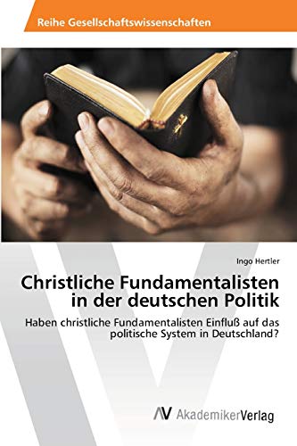 Christliche Fundamentalisten in der deutschen Politik: Haben christliche Fundamentalisten Einfluß auf das politische System in Deutschland?