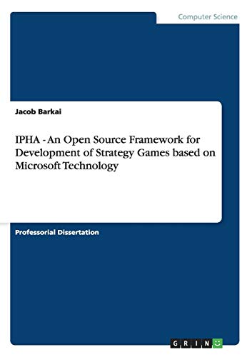 IPHA - An Open Source Framework for Development of Strategy Games based on Microsoft Technology: Habilitationsschrift