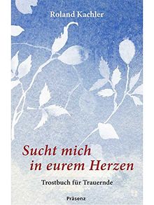 Sucht mich in eurem Herzen: Trostbuch für Trauernde