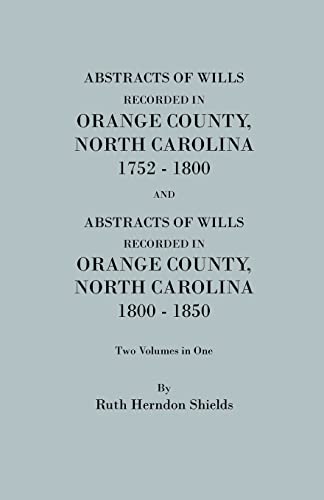 Abstracts of Wills Recorded in Orange County, North Cjaorlina, 1752-1800 [And] Abstracts of Wills Recorded in Orange County, North Carolina, 1800-1850