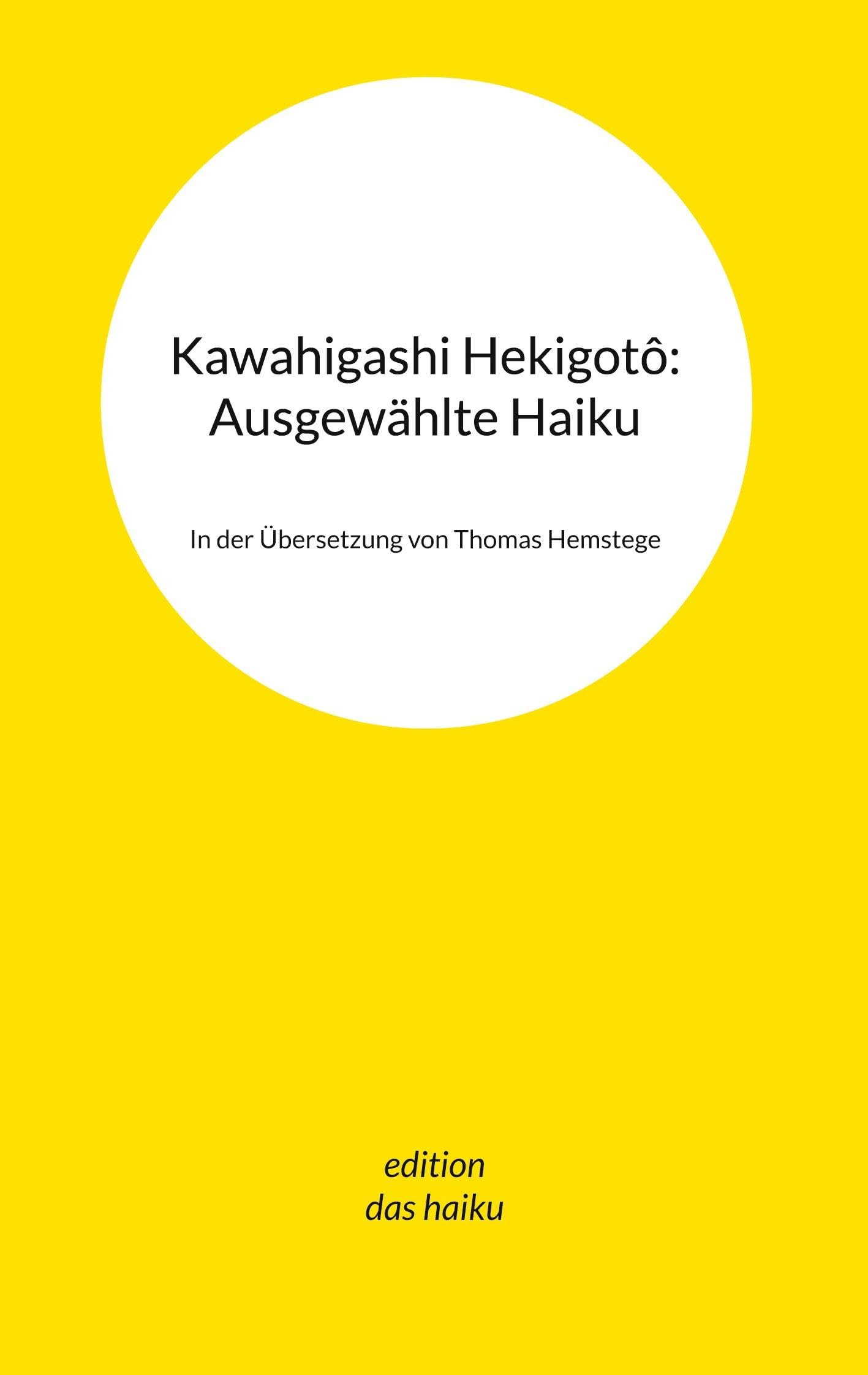 Kawahigashi Hekigotô: Ausgewählte Haiku: In der Übersetzung von Thomas Hemstege