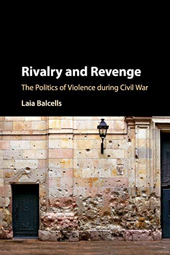 Laia Balcells Rivalry And Revenge, The Politics Of Violence During Civil War (Cambridge Studies In Comparative Politics)