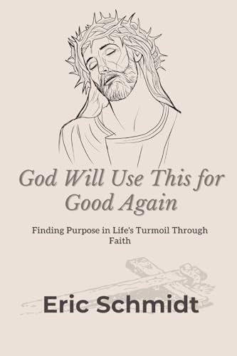 God Will Use This for Good Again: Finding Purpose in Life's Turmoil Through Faith