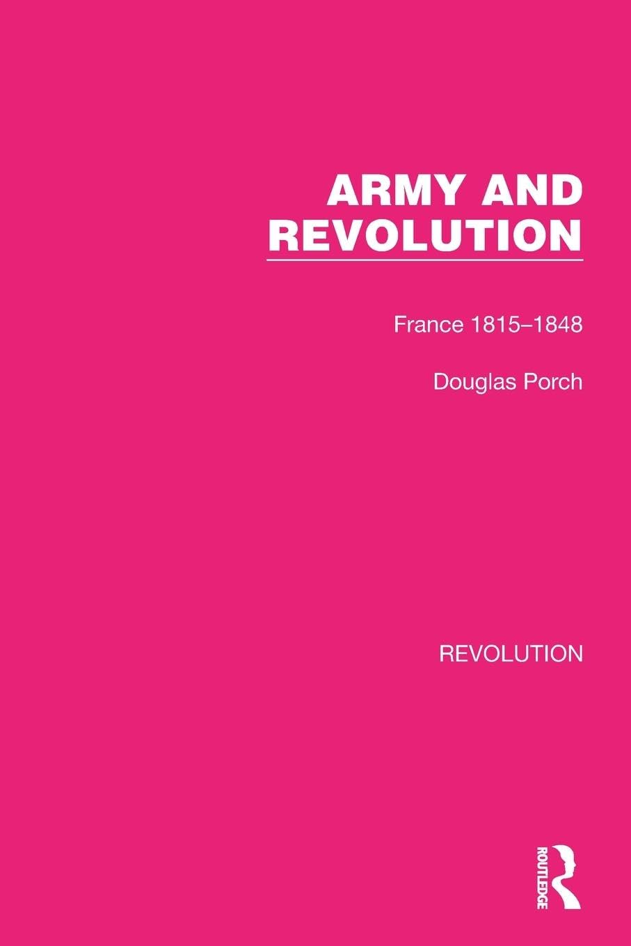 Army and Revolution: France 1815-1848 (Routledge Library Editions: Revolution)