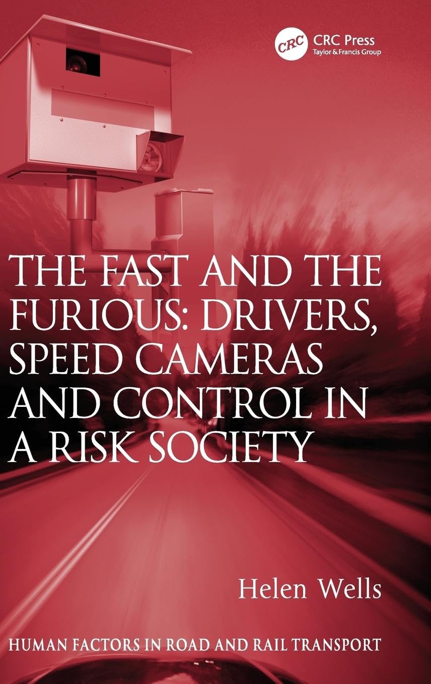 The Fast and The Furious: Drivers, Speed Cameras and Control in a Risk Society (Human Factors in Road and Rail Transport)