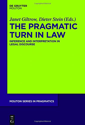 The Pragmatic Turn in Law: Inference and Interpretation in Legal Discourse (Mouton Series in Pragmatics [MSP], Band 18)