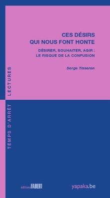 Ces désirs qui nous font honte : désirer, souhaiter, agir : le risque de la confusion