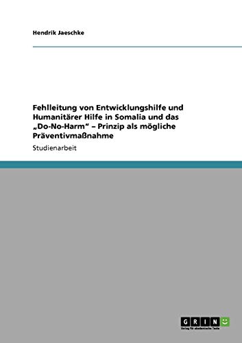 Fehlleitung von Entwicklungshilfe und Humanitärer Hilfe in Somalia und das Do-No-Harm - Prinzip als mögliche Präventivmaßnahme