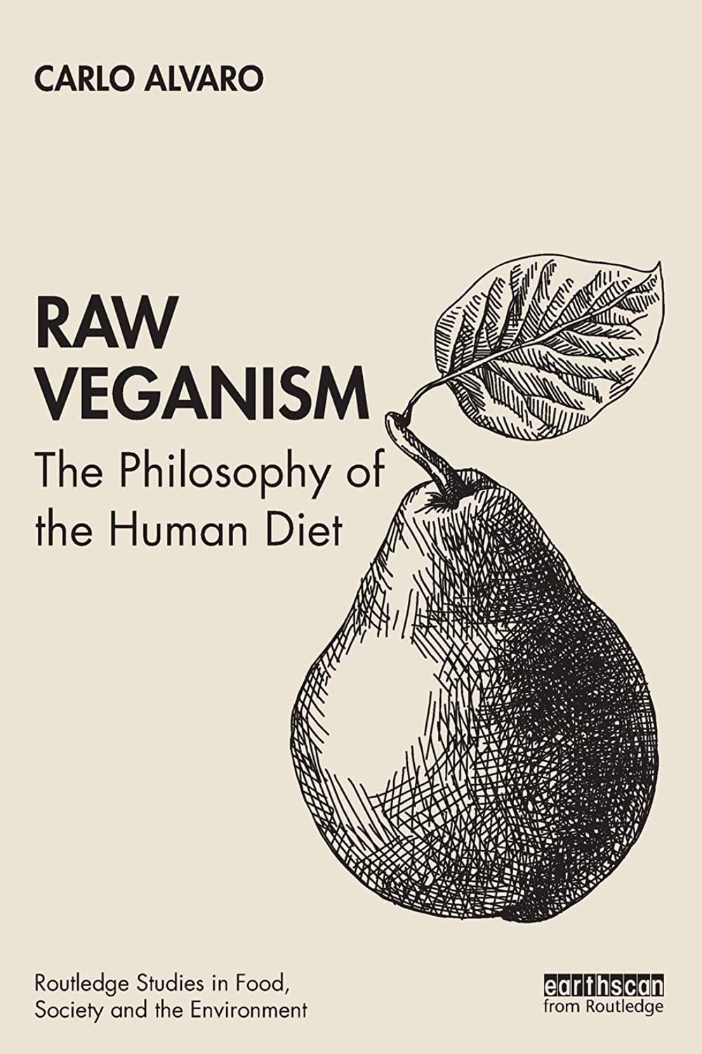 Raw Veganism: The Philosophy of The Human Diet (Routledge Studies in Food, Society and the Environment)