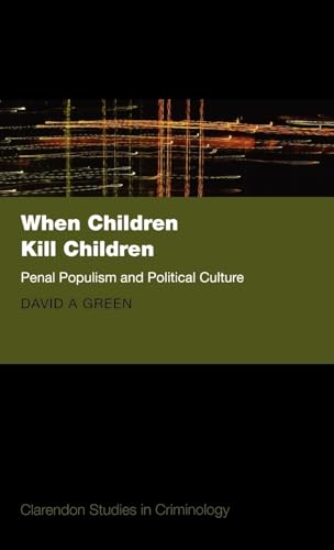 When Children Kill Children: Penal Populism and Political Culture (Clarendon Studies in Criminology)