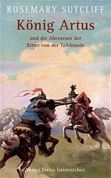 König Artus und die Abenteuer der Ritter von der Tafelrunde: Die Artus-Trilogie. Das Schwert und der Kreis. Das Licht jenseits des Waldes. Die Straßen nach Camlann