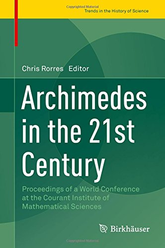 Archimedes in the 21st Century: Proceedings of a World Conference at the Courant Institute of Mathematical Sciences (Trends in the History of Science)