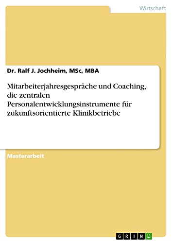 Mitarbeiterjahresgespräche und Coaching, die zentralen Personalentwicklungsinstrumente für zukunftsorientierte Klinikbetriebe: Magisterarbeit