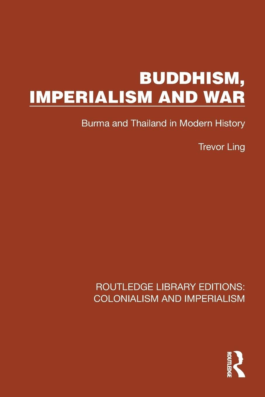 Buddhism, Imperialism and War: Burma and Thailand in Modern History (Routledge Library Editions: Colonialism and Imperialism)