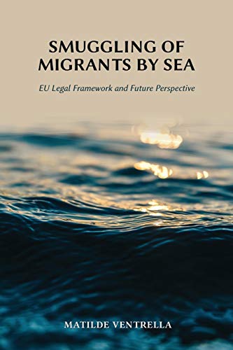 Smuggling of Migrants by Sea: EU Legal Framework and Future Perspective