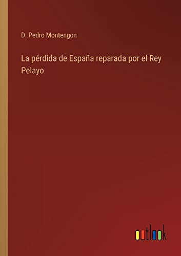 La pérdida de España reparada por el Rey Pelayo