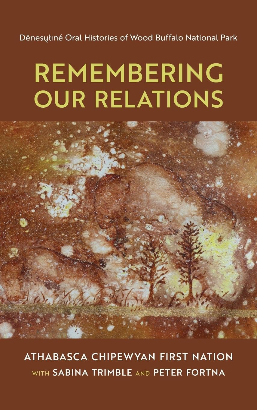 Remembering Our Relations: De¿nesu¿l¿ne¿ Oral Histories of Wood Buffalo National Park